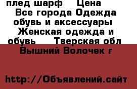 плед шарф  › Цена ­ 833 - Все города Одежда, обувь и аксессуары » Женская одежда и обувь   . Тверская обл.,Вышний Волочек г.